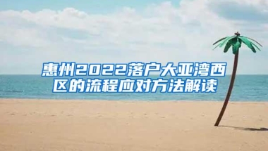 惠州2022落户大亚湾西区的流程应对方法解读