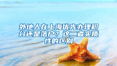 外地人在上海优先办理积分还是落户？这二者实质性的区别