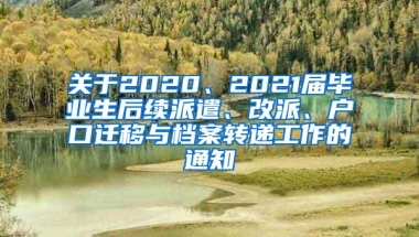 关于2020、2021届毕业生后续派遣、改派、户口迁移与档案转递工作的通知