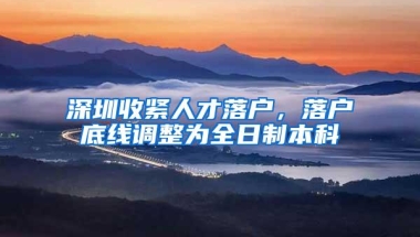 深圳收紧人才落户，落户底线调整为全日制本科