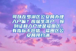 可以在罗湖区公安局办理入户嘛？应届生落户，报到证和入户地是福田区，有指标卡短信，福田区公安局预约满