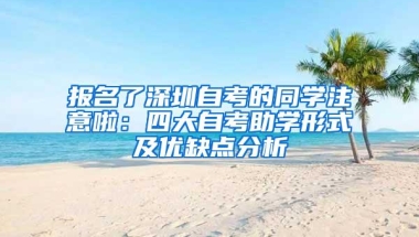 报名了深圳自考的同学注意啦：四大自考助学形式及优缺点分析