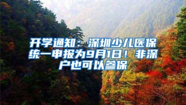 开学通知：深圳少儿医保统一申报为9月1日！非深户也可以参保