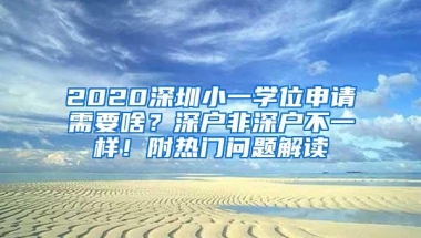 2020深圳小一学位申请需要啥？深户非深户不一样！附热门问题解读