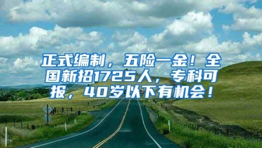 正式编制，五险一金！全国新招1725人，专科可报，40岁以下有机会！