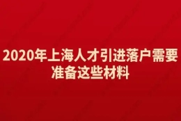 2020年上海人才引进落户需要准备这些材料