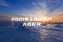 2021年上海居转户大概时间