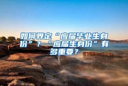 如何界定“应届毕业生身份”？“应届生身份”有多重要？