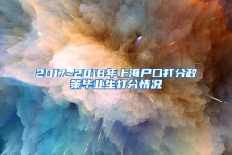 2017~2018年上海户口打分政策毕业生打分情况