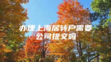 办理上海居转户需要公司提交吗