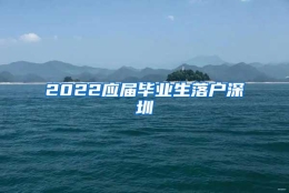 2022应届毕业生落户深圳