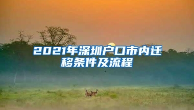 2021年深圳户口市内迁移条件及流程