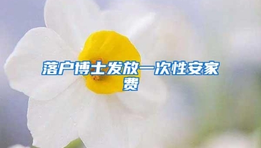 落户博士发放一次性安家费