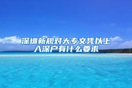 深圳新规对大专文凭以上入深户有什么要求