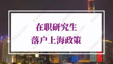 在职研究生落户上海政策：在职研究生如何落户上海？