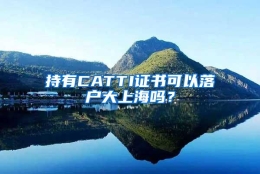 持有CATTI证书可以落户大上海吗？