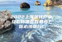 2022上海居转户中级职称哪些容易考？你必须明白!