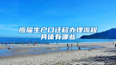 应届生户口迁移办理流程具体有哪些