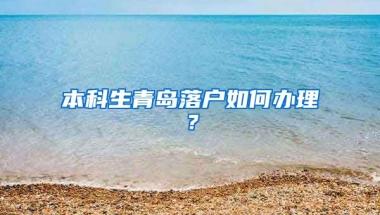 本科生青岛落户如何办理？