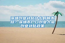 深圳创业补贴什么时候发放？深圳市户口创业人员创业补贴政策