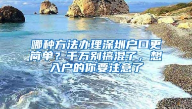 哪种方法办理深圳户口更简单？千万别搞混了，想入户的你要注意了