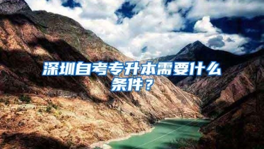 深圳自考专升本需要什么条件？