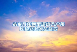 未来几年间里深圳入户条件势必会发生巨变