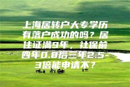 上海居转户大专学历有落户成功的吗？居住证满9年，社保前四年0.8后三年2.5-3倍能申请不？