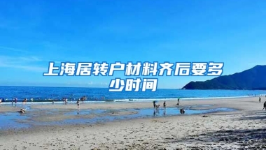 上海居转户材料齐后要多少时间