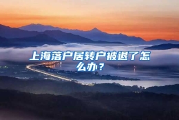 上海落户居转户被退了怎么办？