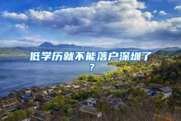 低学历就不能落户深圳了？