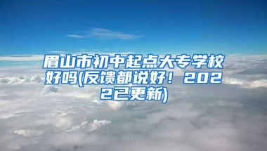 眉山市初中起点大专学校好吗(反馈都说好！2022已更新)