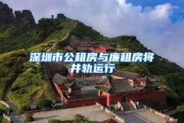 深圳市公租房与廉租房将并轨运行