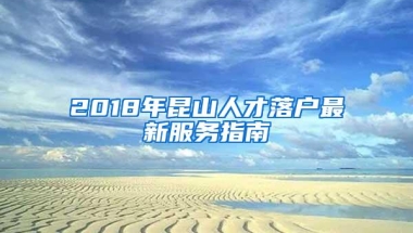 2018年昆山人才落户最新服务指南