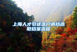 上海人才引进落户调档函取档案流程