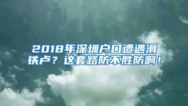 2018年深圳户口遭遇滑铁卢？这套路防不胜防啊！