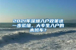 2021年深圳入户政策进一步紧缩，大专生入户的末班车？