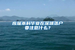 应届本科毕业在深圳落户要注意什么？