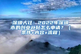 深圳人社：2022年深圳市的创业补贴怎么申请？（条件+内容+流程）