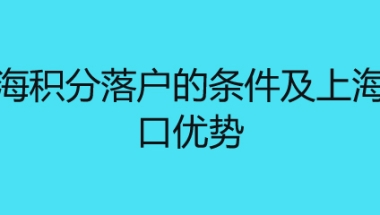 上海积分落户的条件及上海户口优势