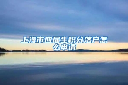 上海市应届生积分落户怎么申请