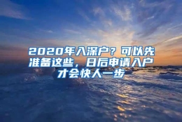 2020年入深户？可以先准备这些，日后申请入户才会快人一步