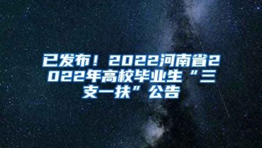 已发布！2022河南省2022年高校毕业生“三支一扶”公告