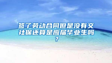 签了劳动合同但是没有交社保还算是应届毕业生吗？