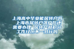 上海高中毕业能居转户吗 上海市居转户落户后还需要办理 居转户和积分工作经历不一致行吗