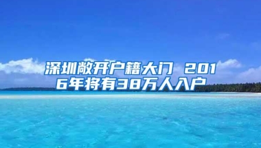 深圳敞开户籍大门 2016年将有38万人入户