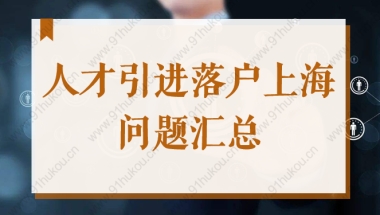 人才引进落户上海，2022年申请材料被退回常见原因汇总！