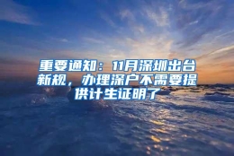 重要通知：11月深圳出台新规，办理深户不需要提供计生证明了