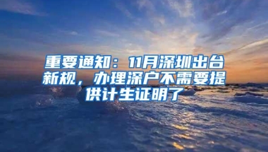 重要通知：11月深圳出台新规，办理深户不需要提供计生证明了