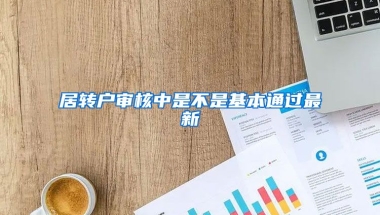 居转户审核中是不是基本通过最新